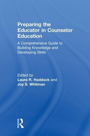 Preparing the Educator in Counselor Education: A Comprehensive Guide to Building Knowledge and Developing Skills by Laura R. Haddock 9781138684843