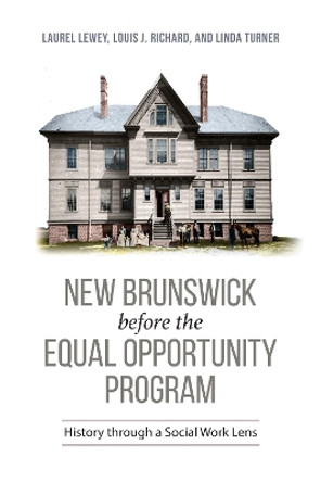 New Brunswick before the Equal Opportunity Program: History through a Social Work Lens by Laurel Lee Lewey 9781487502539