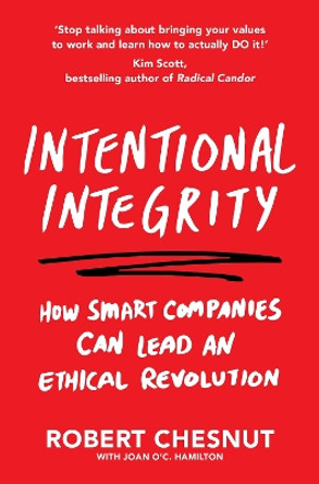 Intentional Integrity: How Smart Companies Can Lead an Ethical Revolution - and Why That's Good for All of Us by Robert Chesnut 9781529048841