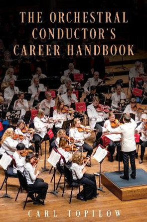 The Orchestral Conductor's Career Handbook by Carl Topilow 9781538154588