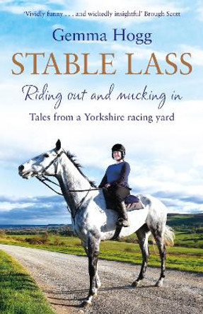 Stable Lass: Tales from a Yorkshire Racing Yard by Gemma Hogg 9781509847648