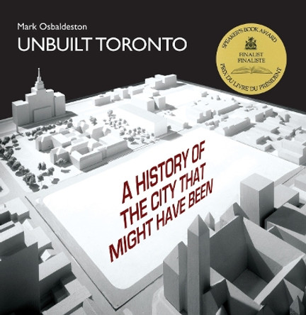 Unbuilt Toronto: A History of the City That Might Have Been by Mark Osbaldeston 9781550028355