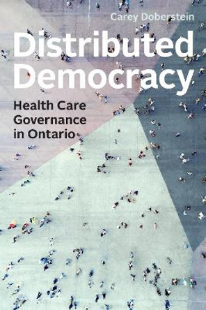 Distributed Democracy: Health Care Governance in Ontario by Carey Doberstein 9781487507251
