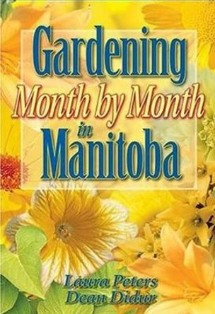 Gardening Month by Month in Manitoba by Dr. Laura Peters 9781551054001