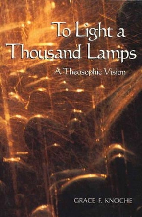 To Light a Thousand Lamps: A Theosophic Vision by Grace F. Knoche 9781557001719