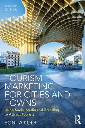 Tourism Marketing for Cities and Towns: Using Social Media and Branding to Attract Tourists by Bonita Kolb 9781138685192