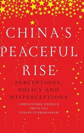 China'S Peaceful Rise: Perceptions, Policy and Misperceptions by Christopher Herrick 9781526104786