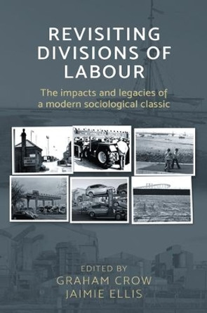 Revisiting <i> Divisions of Labour </I>: The Impacts and Legacies of a Modern Sociological Classic by Graham Crow 9781526107442