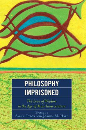 Philosophy Imprisoned: The Love of Wisdom in the Age of Mass Incarceration by Sarah Tyson 9781498500715