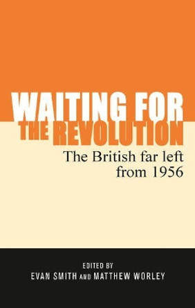 Waiting for the Revolution: The British Far Left from 1956 by Evan Smith 9781526113658