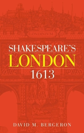 Shakespeare'S London 1613 by David M. Bergeron 9781526135681