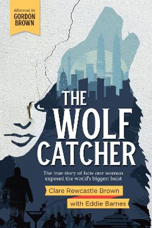 The Wolf Catcher: The true story of how one woman exposed the world's biggest heist by Clare Rewcastle Brown 9781527244757