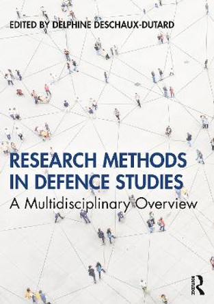 Research Methods in Defence Studies: A Multidisciplinary Overview by Delphine Deschaux-Dutard