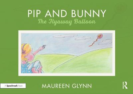 Pip and Bunny: Pip and the Flyaway Balloon by Maureen Glynn