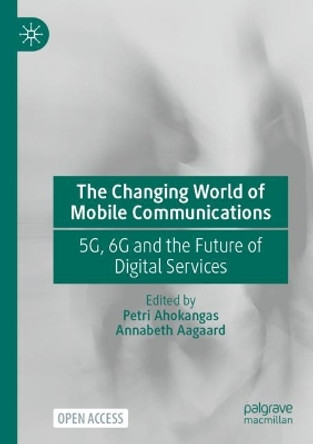 The Changing World of Mobile Communications: 5G, 6G and the Future of Digital Services by Petri Ahokangas 9783031331930