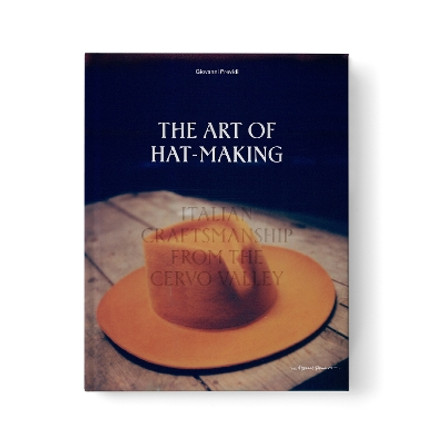 The Art of Hat-Making: Italian craftsmanship from the Cervo Valley by Giovanni Previdi 9789198656671