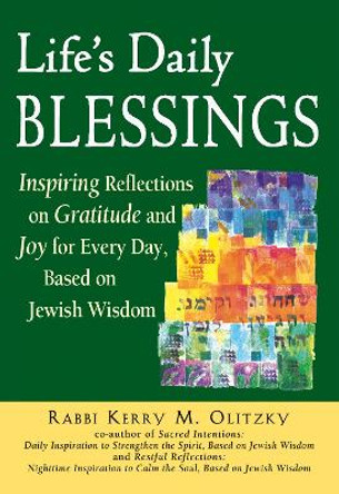 Life'S Daily Blessings: Inspiring Reflections on Gratitude and Joy for Every Day, Based on Jewish Wisdom by Kerry M. Olitzky 9781580233965