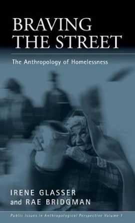 Braving the Street: The Anthropology of Homelessness by Irene Glasser 9781571810960