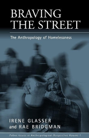 Braving the Street: The Anthropology of Homelessness by Irene Glasser 9781571810977