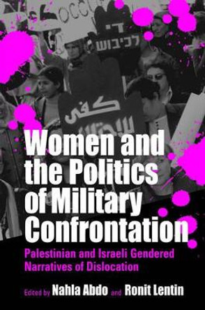 Women and the Politics of Military Confrontation: Palestinian and Israeli Gendered Narratives of Dislocation by Ronit Lentin 9781571814593