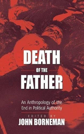 Death of the Father: An Anthropology of the End in Political Authority by John Borneman 9781571811110