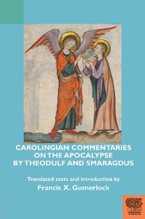 Carolingian Commentaries on the Apocalypse by Theodulf and Smaragdus by Francis X. Gumerlock 9781580443784