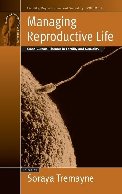 Managing Reproductive Life: Cross-Cultural Themes in Fertility and Sexuality by Soraya Tremayne 9781571815002
