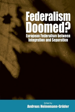 Federalism Doomed?: European Federalism between Integration and Separation by Andreas Heinemann-Gruder 9781571812070