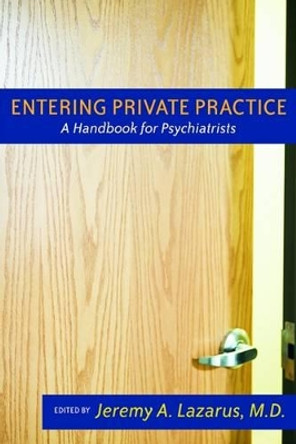 Entering Private Practice: A Handbook for Psychiatrists by Jeremy A. Lazarus 9781585621415