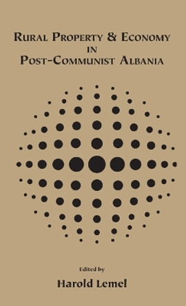 Rural Property and Economy in Post-communist Albania by Harold W. Lemel 9781571811509