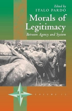 Morals of Legitimacy: Between Agency and the System by Italo Pardo 9781571817853