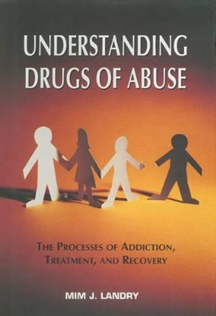 Understanding Drugs of Abuse: The Processes of Addiction, Treatment, and Recovery by Mim J. Landry 9781585621934
