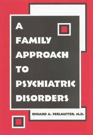 A Family Approach to Psychiatric Disorders by Richard A. Perlmutter 9781585621989