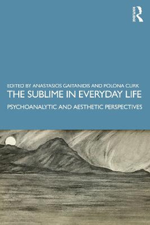 The Sublime in Everyday Life: Psychoanalytic and Aesthetic Perspectives by Anastasios Gaitanidis