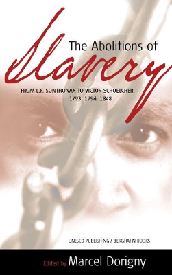 The Abolitions of Slavery: From the L. F. Sonthonax to Victor Schoelcher, 1793, 1794, 1848 Marcel Dorigny 9781571814326