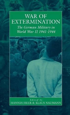 War of Extermination: The German Military in World War II by Hannes Heer 9781571812322