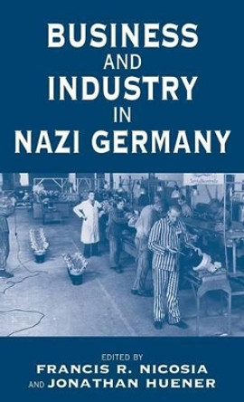 Business and Industry in the Third Reich by Francis R. Nicosia 9781571816535