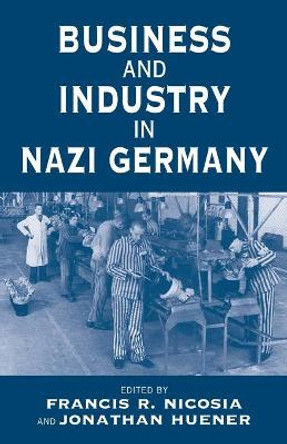 Business and Industry in Nazi Germany by Francis R. Nicosia 9781571816542