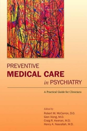 Preventive Medical Care in Psychiatry: A Practical Guide for Clinicians by Robert M. McCarron 9781585624799