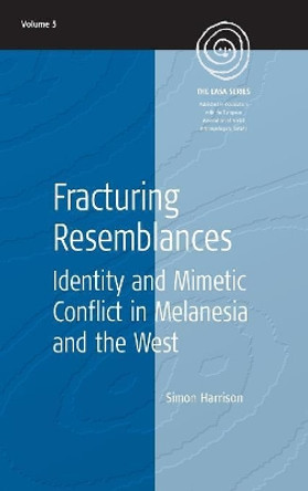 Fracturing Resemblances: Identity and Mimetic Conflict in Melanesia and the West by Simon Harrison 9781571816801