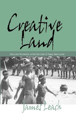 Creative Land: Place and Procreation on the Rai Coast of Papua New Guinea by James Leach 9781571816931