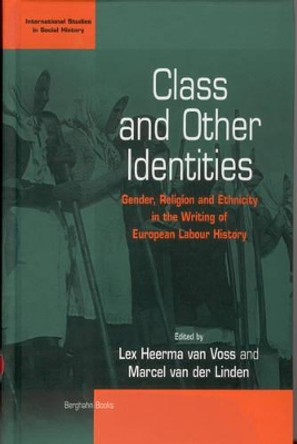 Class and Other Identities: Gender, Religion, and Ethnicity in the Writing of European Labour History by Prof Dr. Lex Heerma van Voss 9781571813015