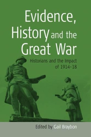 Evidence, History and the Great War: Historians and the Impact of 1914-18 by Gail Braybon 9781571817242