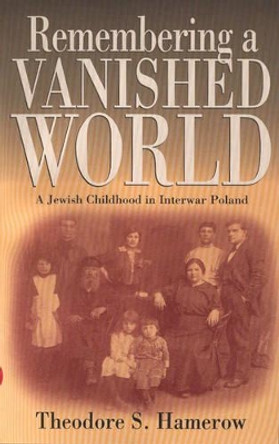 Remembering a Vanished World: A Jewish Childhood in Interwar Poland by Theodore S. Hamerow 9781571817198