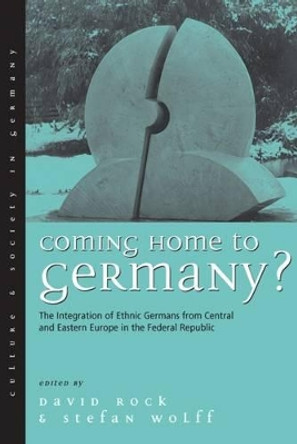 Coming Home to Germany?: The Integration of Ethnic Germans from Central and Eastern Europe in the Federal Republic since 1945 by David Rock 9781571817297