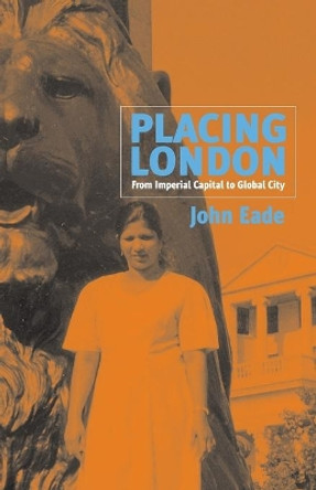 Placing London: From Imperial Capital to Global City by John Eade 9781571818034