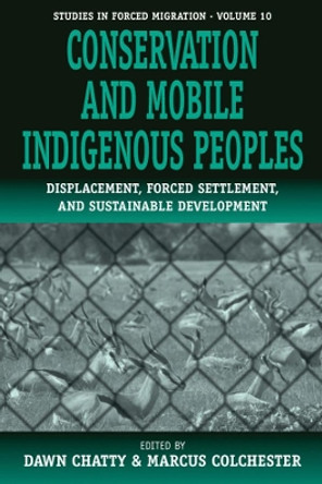 Conservation and Mobile Indigenous Peoples: Displacement, Forced Settlement and Sustainable Development by Dawn Chatty 9781571818423