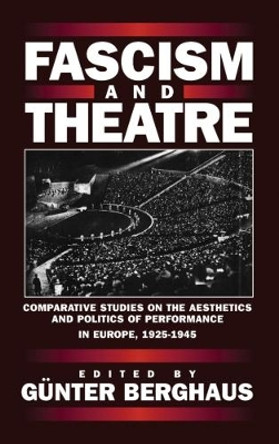 Fascism and Theatre: Comparative Studies on the Aesthetics and Politics of Performance in Europe, 1925-1945 by Gunter Berghaus 9781571819017