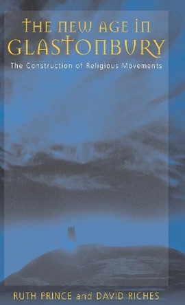 The New Age in Glastonbury: The Construction of Religious Movements by Ruth Prince 9781571819932