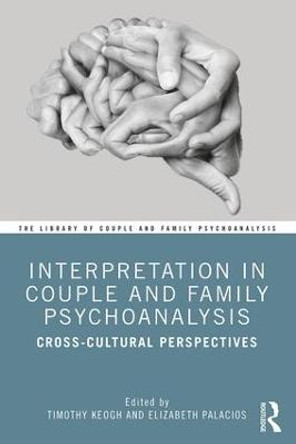 Interpretation in Couple and Family Psychoanalysis: Cross-Cultural Perspectives by Timothy Keogh